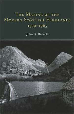 The Making of the Modern Scottish Highlands, 1939-1965: Withstanding the 'Colossus of Advancing Materialism' de Burnett