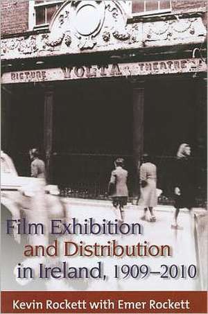 Film Exhibition and Distribution in Ireland, 1909-2010 de Kevin Rockett