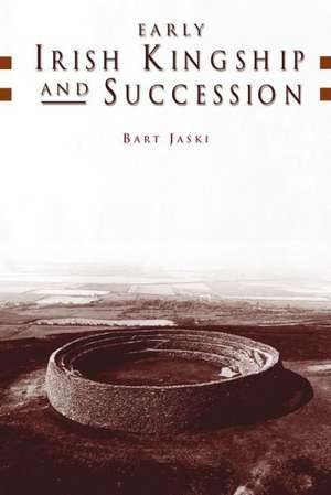 Early Irish Kingship and Succession de Bart Jaski