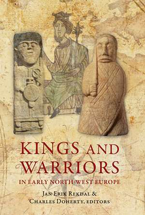 King and Warrior in Early North-West Europe de Jan Erik Rekdal