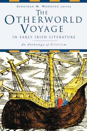 The Otherworld Voyage in Early Irish Literature: An Anthology of Criticism de Jonathan Wooding