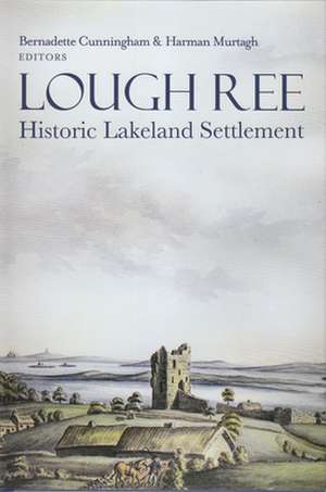 Lough Ree: Historic Lakeland Settlement de Bernadette Cunningham