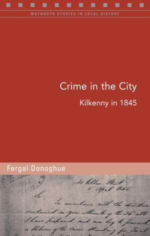 Crime in the City: Kilkenny in 1845 de Fergal O'Donoghue