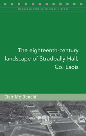 The Eighteenth-Century Landscape of Stradbally Hall, Co. Laois de MC Donald, Clair