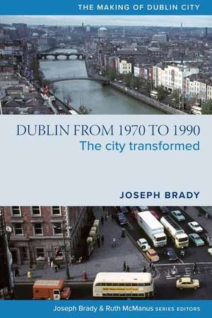 Dublin from 1970 to 1990: The City Transformed de Joseph Brady