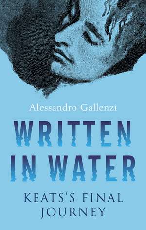 Written in Water: Keats's final Journey de Alessandro Gallenzi