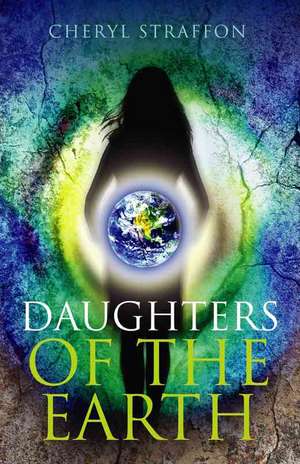 Daughters of the Earth – Goddess Wisdom for a Modern Age de Cheryl Straffon