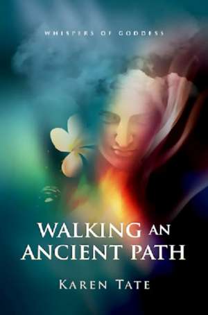 Walking An Ancient Path – Rebirthing Goddess on Planet Earth de Karen Tate