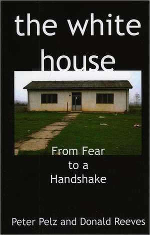 white house, the – From Fear to a Handshake de Peter Pelz