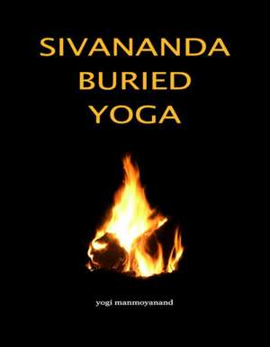 Sivananda Buried Yoga de Yogi Manmoyanand