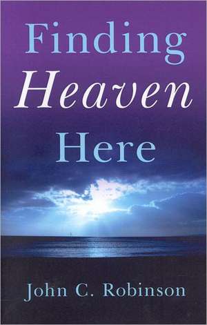 Finding Heaven Here de John Robinson