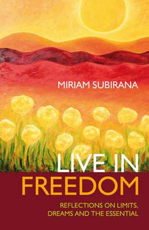 Live in Freedom – Reflections on limits, dreams and the essential de Miriam Subirana