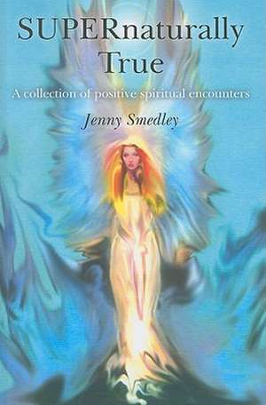 SUPERnaturally True – A collection of positive spiritual encounters de Jenny Smedley