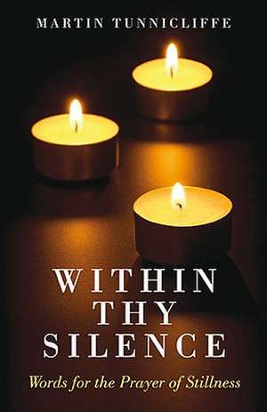 Within Thy Silence – Words for the Prayer of Stillness de Martin Tunnicliffe