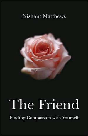 Friend, The – Finding Compassion with Yourself de Nishant Matthews