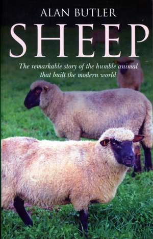 Sheep – The remarkable story of the humble animal that built the modern world. de Alan Butler