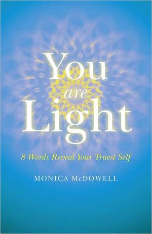 You are Light – 8 Words Reveal Your Truest Self de Monica Mcdowell