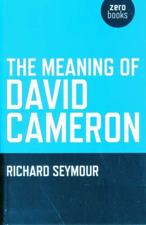 Meaning of David Cameron, The de Richard Seymour