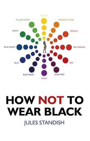 How Not to Wear Black: And Discover Your True Colors de Jules Standish