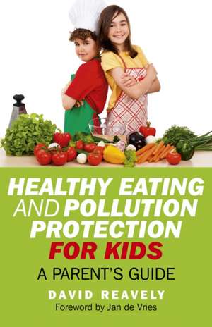 Healthy Eating and Pollution Protection for Kids – Parents` Guide de Dave Reavely