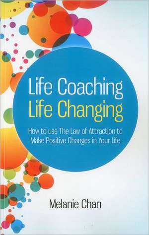 Life Coaching – Life Changing – How to use The Law of Attraction to Make Positive Changes in Your Life de Melanie Chan