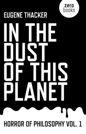 In the Dust of This Planet – Horror of Philosophy vol. 1 de Eugene Thacker