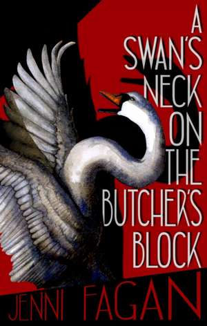 A Swan's Neck on the Butcher's Block de Jenni Fagan