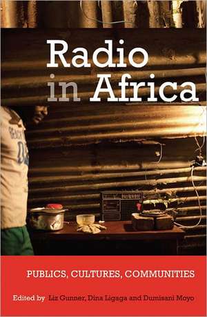 Radio in Africa – Publics, Cultures, Communities de Liz Gunner