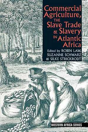 Commercial Agriculture, the Slave Trade and Slavery in Atlantic Africa de Robin Law