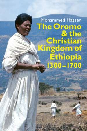 The Oromo and the Christian Kingdom of Ethiopia – 1300–1700 de Mohammed Mohammed Hassen