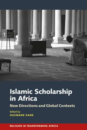 Islamic Scholarship in Africa – New Directions and Global Contexts de Ousmane Oumar Kane