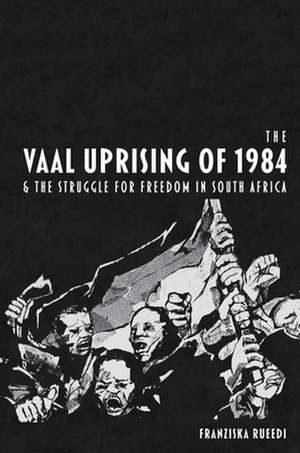 The Vaal Uprising of 1984 & the Struggle for Freedom in South Africa de Franziska Rueedi