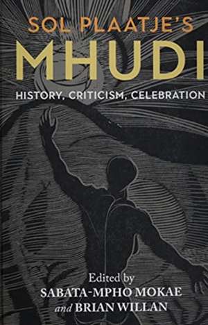 Sol Plaatje`s Mhudi – History, criticism, celebration de Sabata–mpho Mokae