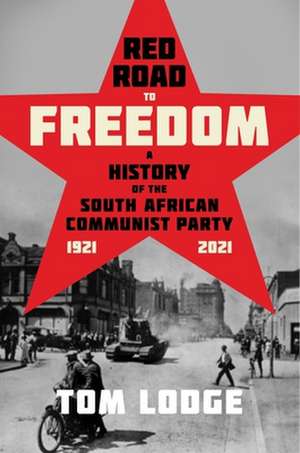 Red Road to Freedom – A History of the South African Communist Party 1921 – 2021 de Tom Lodge