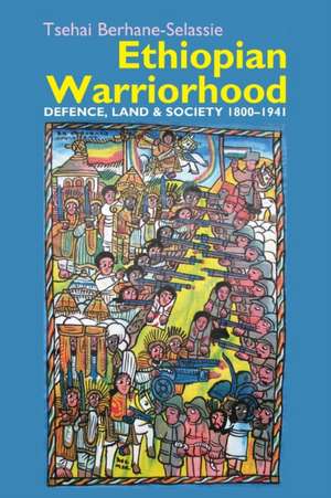 Ethiopian Warriorhood – Defence, Land and Society 1800–1941 de Tsehai Berhane–selassi