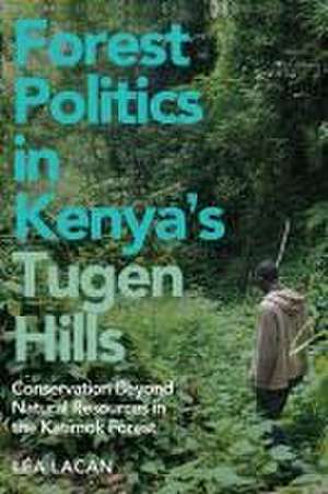 Forest Politics in Kenya′s Tugen Hills – Conservation Beyond Natural Resources in the Katimok Forest de Léa Lacan