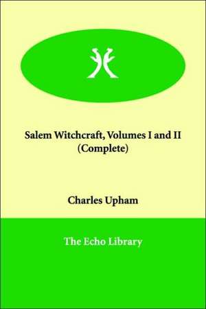 Salem Witchcraft, Volumes I and II (Complete) de Charles Upham