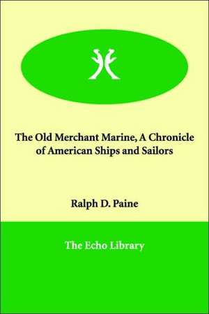 The Old Merchant Marine, a Chronicle of American Ships and Sailors de Ralph D. Paine