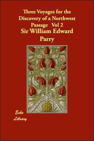 Three Voyages for the Discovery of a Northwest Passage, Volume 2 de William Edward Parry