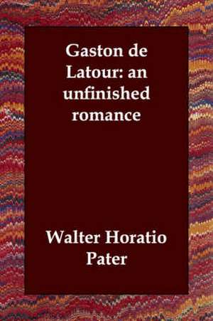 Gaston de Latour: an unfinished romance de Walter Horatio Pater