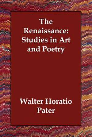 The Renaissance: Studies in Art and Poetry de Walter Horatio Pater