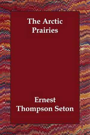 The Arctic Prairies de Ernest Thompson Seton