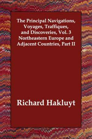 The Principal Navigations, Voyages, Traffiques, and Discoveries, Vol. 3 Northeastern Europe and Adjacent Countries, Part II de Richard Hakluyt