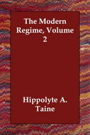 The Modern Regime, Volume 2 de Hippolyte Adolphe Taine