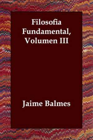 Filosofia Fundamental, Volumen III de Jaime Luciano Balmes