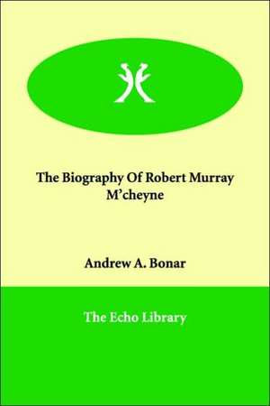 The Biography of Robert Murray M'Cheyne de Andrew Alexander Bonar