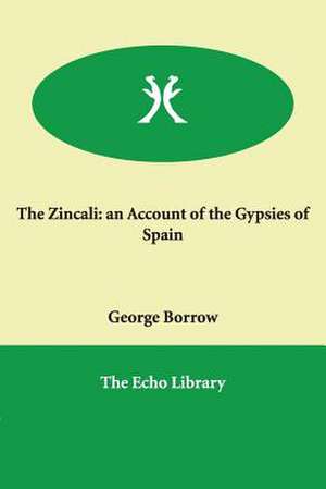 The Zincali: An Account of the Gypsies of Spain de George Borrow