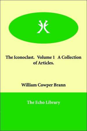 The Iconoclast. Volume 1 A Collection of Articles. de William Cowper Brann