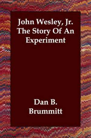 John Wesley, Jr. the Story of an Experiment de Dan Brearley Brummitt