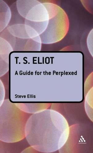 T. S. Eliot: A Guide for the Perplexed de Professor Steve Ellis